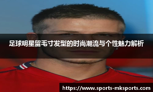 足球明星留毛寸发型的时尚潮流与个性魅力解析