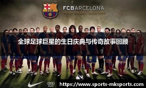 全球足球巨星的生日庆典与传奇故事回顾