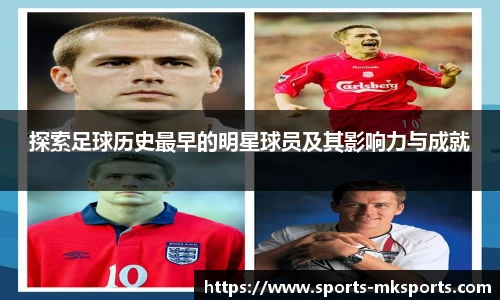 探索足球历史最早的明星球员及其影响力与成就